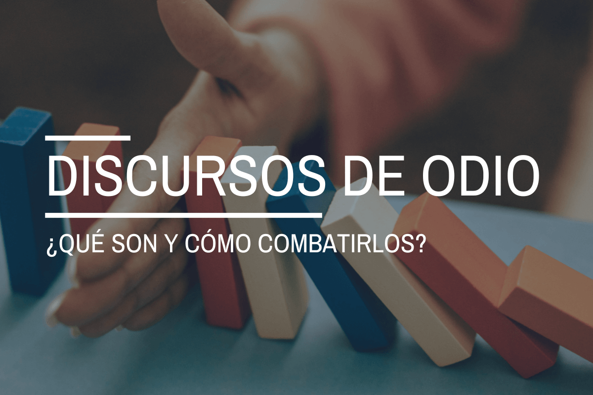 ¿Qué son los discursos de odio y cómo podemos combatirlos?