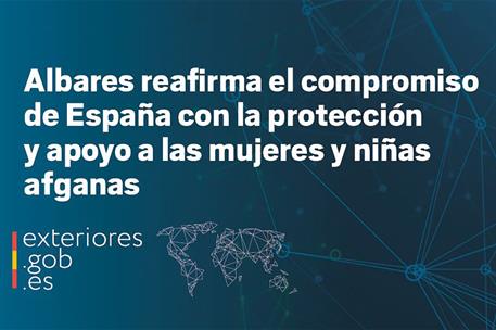 Albares reafirma el compromiso de España con la protección y apoyo a las mujeres y niñas afganas