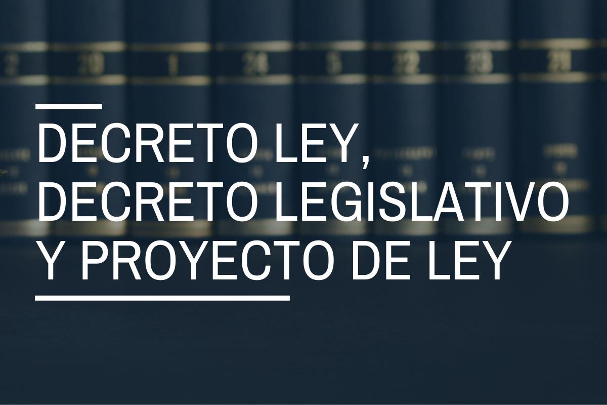 Decreto ley, decreto legislativo, proyecto de ley